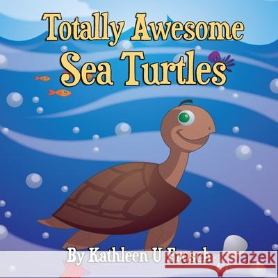 Totally Awesome Sea Turtles Kathleen Uptegraff Frosch Karen L. Tucker Kathleen Uptegraff Frosch 9781952924040 Off the Kuf Publishing, Inc. - książka