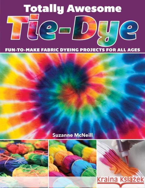 Totally Awesome Tie-Dye: Fun-To-Make Fabric Dyeing Projects for All Ages Suzanne McNeill 9781497203693 Design Originals - książka