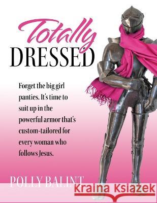 Totally Dressed Polly Balint 9798890411969 Trilogy Christian Publishing - książka