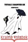 Totally Haunted UK: Cornwall Bonnie Geyer Florek Quade Parker 9781497546516 Createspace