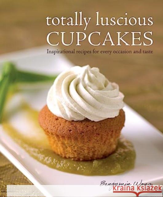 Totally Luscious Cupcakes: Inspirational Recipes for Every Occasion and Taste Benjamin Wong   9789815084818 Marshall Cavendish International (Asia) Pte L - książka