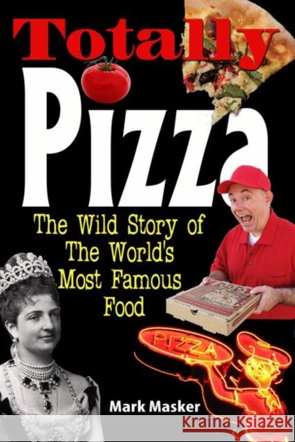 Totally Pizza: The Wild Story of the World's Most Famous Food Masker, Mark 9780983251583 Sunbelt Shows, Incorporated - książka