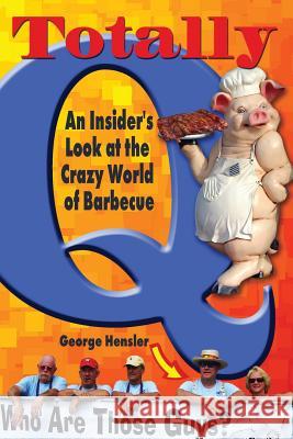 Totally Q: An Insider's Look at the Crazy World of Barbecue Hensler, George 9780983251514 Sunbelt Shows, Inc. - książka