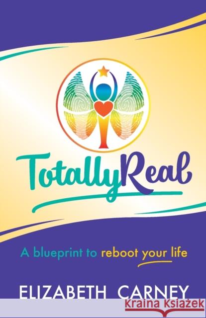 Totally Real: A blueprint to reboot your life Elizabeth Carney 9781784529321 Panoma Press - książka