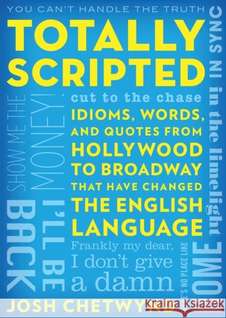 Totally Scripted: Idioms, Words, and Quotes from Hollywood to Broadway That Have Changed the English Language Josh Chetwynd 9781630762827 Lyons Press - książka