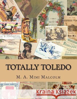Totally Toledo: Nineteenth Century Businesses in Toledo Through Advertising Trade Cards M. a. Malcolm 9781537222479 Createspace Independent Publishing Platform - książka