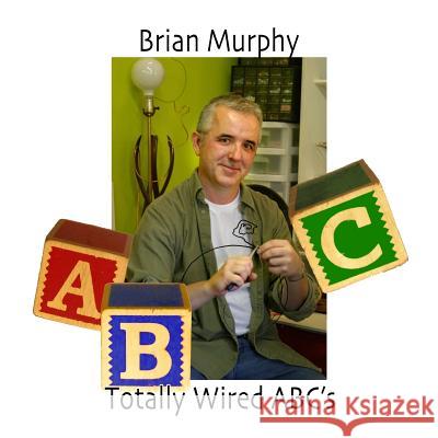 Totally Wired ABC's Brian Murphy 9781533543561 Createspace Independent Publishing Platform - książka