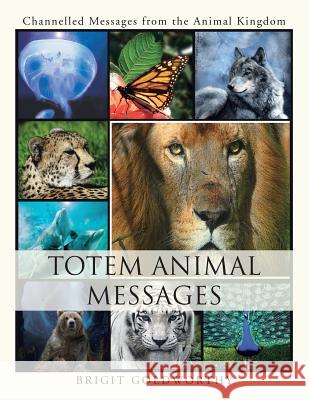 Totem Animal Messages: Channelled Messages from the Animal Kingdom Brigit Goldworthy 9781452576022 Balboa Press - książka
