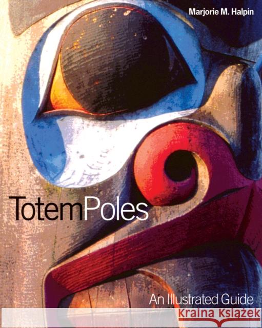 Totem Poles: An Illustrated Guide Halpin, Marjorie M. 9780774801416 University of British Columbia Press - książka