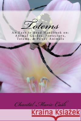 Totems: An Easy to Read Handbook on: Animal Guides, Protectors, Totems, & Power Animals Cash, Chantal 9781494775933 Createspace - książka
