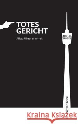 Totes Gericht: Alissa Ulmer ermittelt Sibylle Gugel 9783743100121 Books on Demand - książka