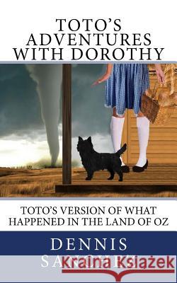 Toto's Adventures with Dorothy MR Dennis Sanchez MR Dennis Sanchez 9781466301436 Createspace - książka