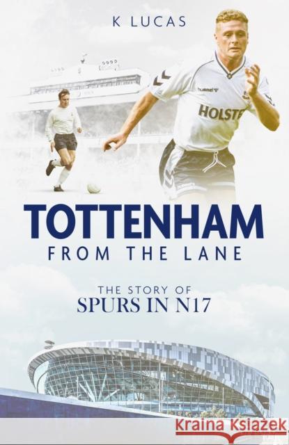 Tottenham; from the Lane: The Story of Spurs in N17 Kat Lucas 9781785318733 Pitch Publishing Ltd - książka