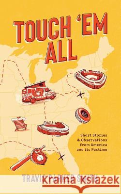 Touch 'em All: Short Stories and Observations from America and its Pastime Smith, Travis Parker 9781733583701 Travis Parker Smith - książka