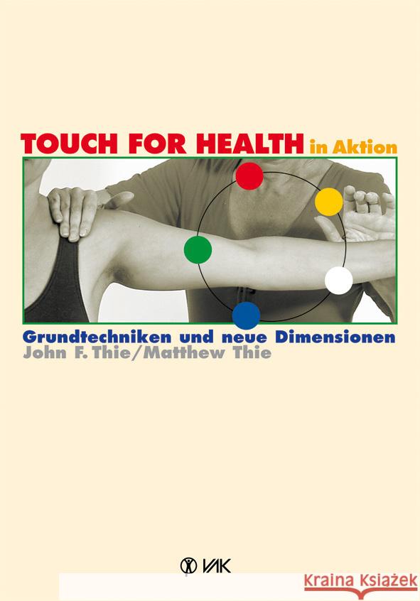 Touch for Health in Aktion : Grundtechniken und neue Dimensionen Thie, John F.; Thie, Matthew 9783867311090 VAK-Verlag - książka