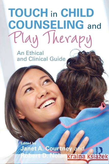 Touch in Child Counseling and Play Therapy: An Ethical and Clinical Guide Janet A. Courtney Robert D. Nolan 9781138638532 Routledge - książka
