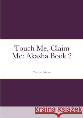 Touch Me, Claim Me: Akasha Book 2 Cherise Briscoe 9781794781863 Lulu.com - książka