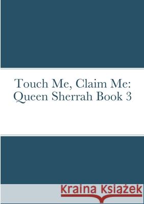 Touch Me, Claim Me: Queen Sherrah Book 3 Cherise Briscoe 9781794782235 Lulu.com - książka