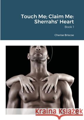 Touch Me; Claim Me: Sherrahs' Heart: Book 1 Cherise Briscoe 9781794874589 Lulu.com - książka