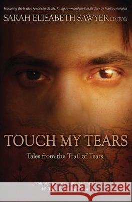 Touch My Tears: Tales from the Trail of Tears Sarah Elisabeth Sawyer 9780991025909 Rockhaven Publishing - książka