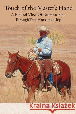 Touch of the Master's Hand: A Biblical View Of Relationships Through True Horsemanship Ronnie Moyer 9780999246511 Spinning Sevens Press - książka