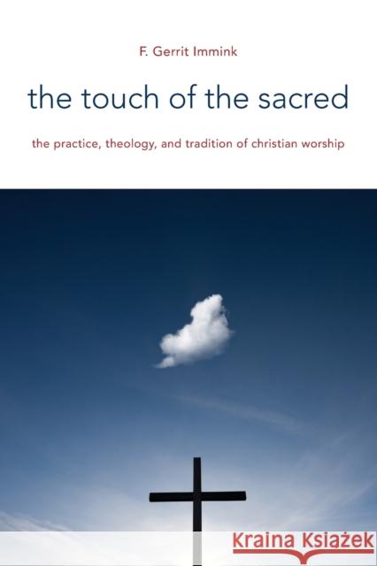 Touch of the Sacred: The Practice, Theology, and Tradition of Christian Worship Immink, F. Gerrit 9780802869159 William B. Eerdmans Publishing Company - książka