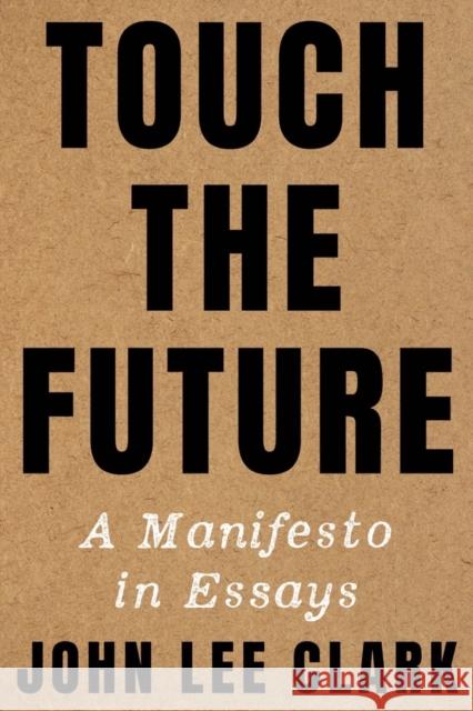 Touch the Future: A Manifesto in Essays John Lee Clark 9781324035367 W. W. Norton & Company - książka