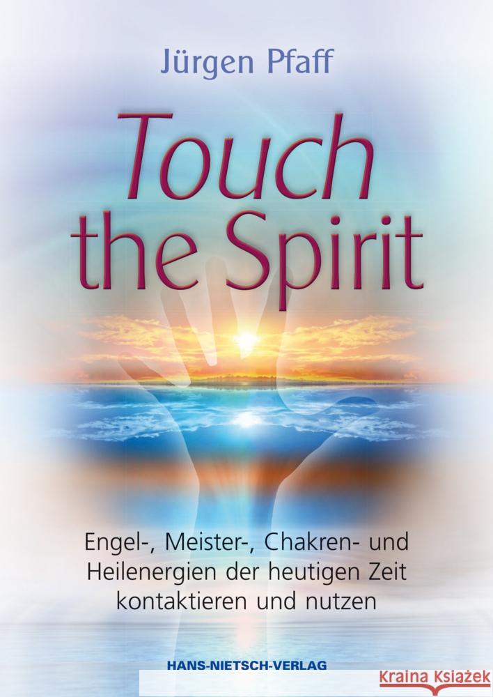 Touch the Spirit : Engel-,Meister-,Chakren- und Heilenergien der heutigen Zeit kontaktieren und nutzen Pfaff, Jürgen 9783862642533 Nietsch - książka