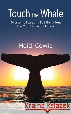 Touch the Whale: Overcome Fears and Self-Limitations Heidi Cowie 9781897453704 Manor House Publishing Inc - książka