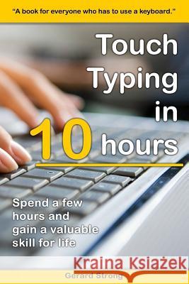 Touch Typing in 10 hours: Spend a few hours now and gain a valuable skills for life Strong, Gerard 9781518611810 Createspace Independent Publishing Platform - książka