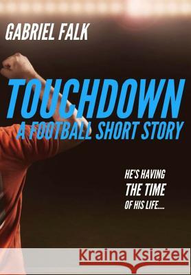 Touchdown: A Football Short Story Gabriel S. Falk 9781983707940 Createspace Independent Publishing Platform - książka