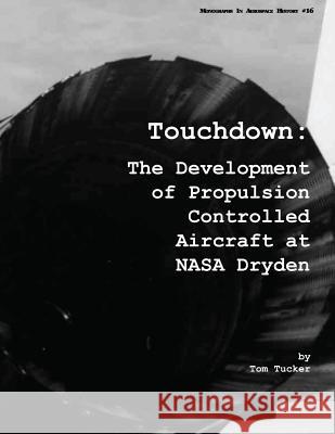 Touchdown: The Development of Propulsion Controlled Aircraft at NASA Dryden National Aeronautics and Administration Tom Tucker 9781493785193 Createspace - książka