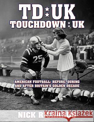 Touchdown UK: American Football: Before, During and After Britain's Golden Decade Richards, Nick 9781438929316 Authorhouse - książka