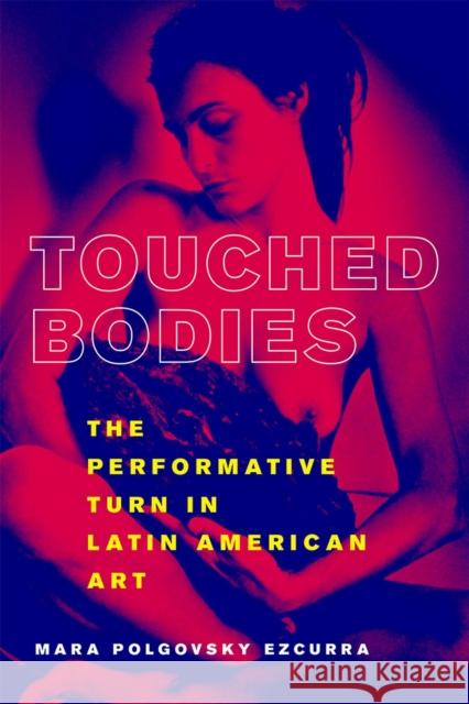 Touched Bodies: The Performative Turn in Latin American Art Mara Polgovsky Ezcurra 9781978802025 Rutgers University Press - książka