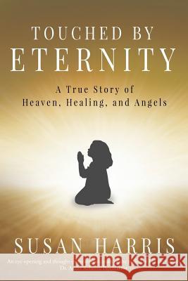 Touched by Eternity: A True Story of Heaven, Healing, and Angels Susan Harris 9780994986948 White Lily Press - książka