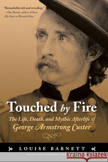 Touched by Fire: The Life, Death, and Mythic Afterlife of George Armstrong Custer Barnett, Louise 9780803262669 Bison Books - książka