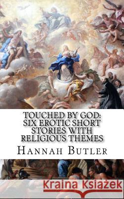 Touched by God: Six Erotic Short Stories With Religious Themes Butler, Hannah 9781530613120 Createspace Independent Publishing Platform - książka