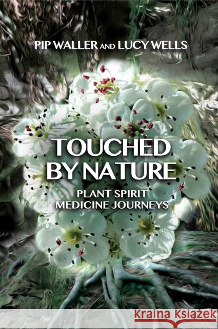 Touched by Nature: Plant Spirit Medicine Journeys Pip Waller Lucy Wells 9781911597636 Aeon Books - książka