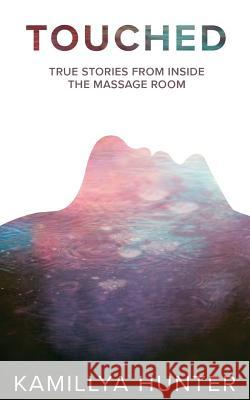 Touched: True Stories from Inside the Massage Room Kamillya Hunter 9781986010078 Createspace Independent Publishing Platform - książka