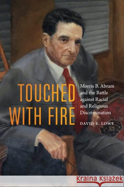 Touched with Fire: Morris B. Abram and the Battle Against Racial and Religious Discrimination David E. Lowe 9781640120969 Potomac Books - książka