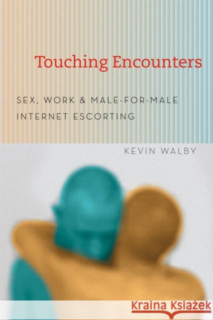 Touching Encounters: Sex, Work, & Male-For-Male Internet Escorting Walby, Kevin 9780226870069 University of Chicago Press - książka
