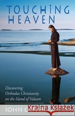 Touching Heaven: Discovering Orthodox Christianity on the Island of Valaam Oliver, John 9781888212655 Conciliar Press - książka