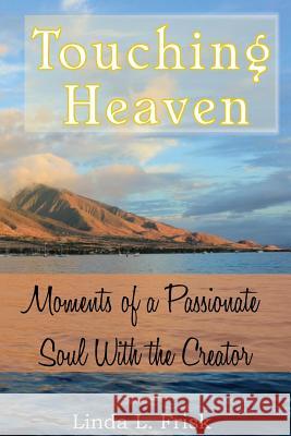 Touching Heaven: Moments of a Passionate Soul With the Creator Frisk, Linda L. 9781500987824 Createspace - książka