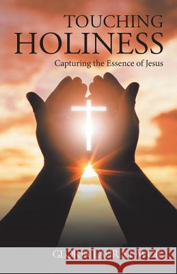 Touching Holiness: Capturing the Essence of Jesus Gloria Laura Lavoie 9781973646419 WestBow Press - książka