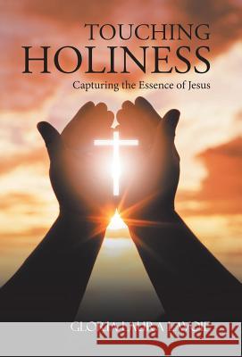 Touching Holiness: Capturing the Essence of Jesus Gloria Laura Lavoie 9781973646426 WestBow Press - książka