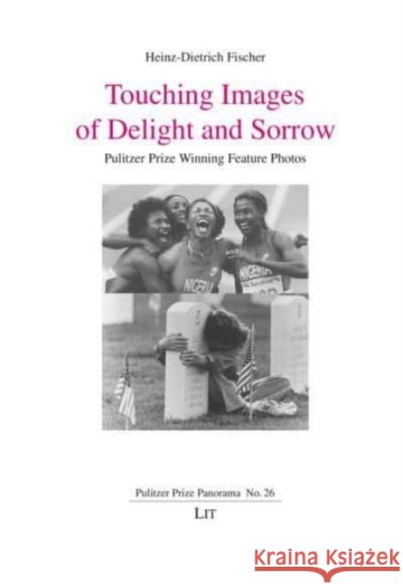 Touching Images of Delight and Sorrow: Pulitzer Prize Winning Feature Photos Heinz-Dietrich Fischer 9783643914552 Lit Verlag - książka