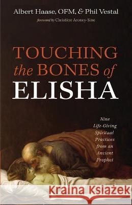 Touching the Bones of Elisha Albert Ofm Haase Phil Vestal Christine Aroney-Sine 9781666760736 Cascade Books - książka