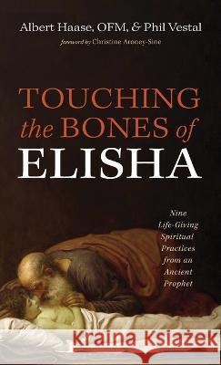 Touching the Bones of Elisha Albert Ofm Haase Phil Vestal Christine Aroney-Sine 9781666760743 Cascade Books - książka