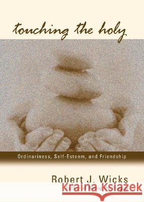 Touching the Holy: Ordinariness, Self-esteem and Friendship Robert J. Wicks 9781933495026 Ave Maria Press - książka