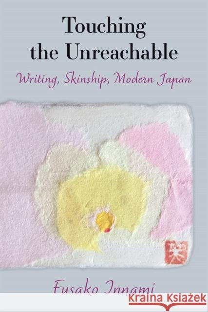 Touching the Unreachable: Writing, Skinship, Modern Japanvolume 91 Innami, Fusako 9780472074983 University of Michigan Press - książka